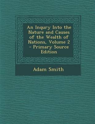 Book cover for An Inqury Into the Nature and Causes of the Wealth of Nations, Volume 2 - Primary Source Edition