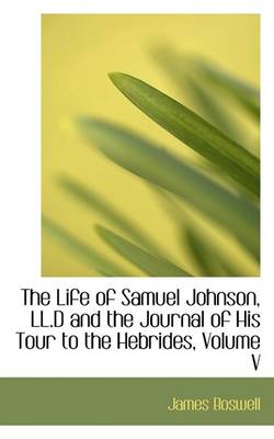 Book cover for The Life of Samuel Johnson, LL.D and the Journal of His Tour to the Hebrides, Volume V