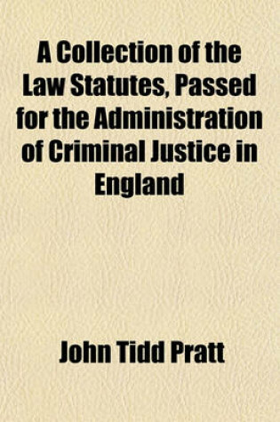 Cover of A Collection of the Law Statutes, Passed for the Administration of Criminal Justice in England