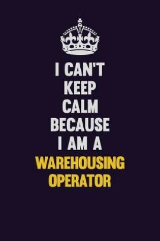 Cover of I Can't Keep Calm Because I Am A Warehousing Operator