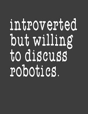 Book cover for Introverted But Willing To Discuss Robotics