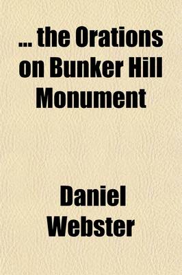 Book cover for The Orations on Bunker Hill Monument; The Character of Washington and the Landing at Plymouth