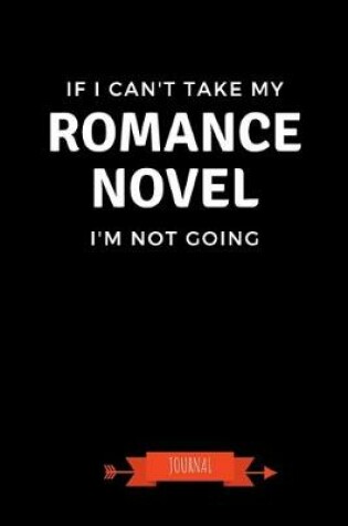 Cover of If I Can't Take My Romance Novel I'm Not Going Journal