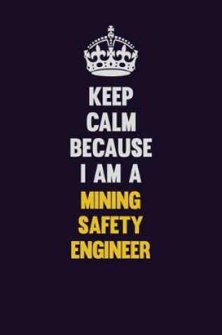 Cover of Keep Calm Because I Am A Mining Safety Engineer