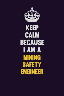 Book cover for Keep Calm Because I Am A Mining Safety Engineer