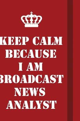 Book cover for Keep Calm Because I Am Broadcast News Analyst