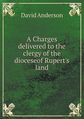 Book cover for A Charges Delivered to the Clergy of the Dioceseof Rupert's Land