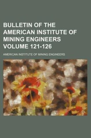 Cover of Bulletin of the American Institute of Mining Engineers Volume 121-126