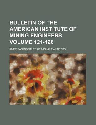 Book cover for Bulletin of the American Institute of Mining Engineers Volume 121-126