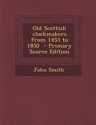 Book cover for Old Scottish Clockmakers from 1453 to 1850 - Primary Source Edition