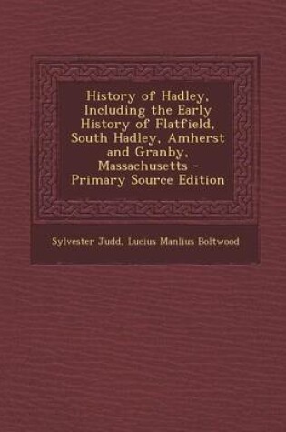 Cover of History of Hadley, Including the Early History of Flatfield, South Hadley, Amherst and Granby, Massachusetts