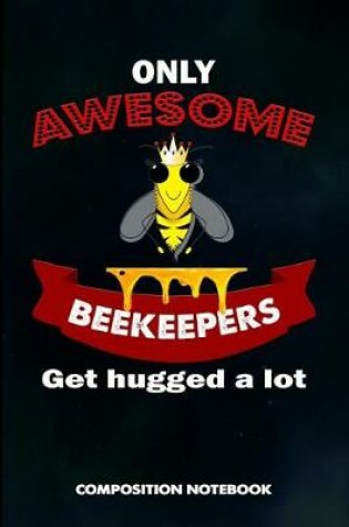 Cover of Only Awesome Beekeepers Get Hugged a Lot