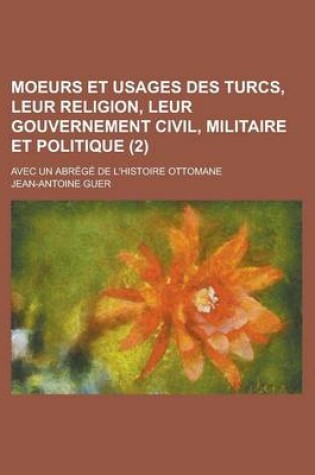 Cover of Moeurs Et Usages Des Turcs, Leur Religion, Leur Gouvernement Civil, Militaire Et Politique; Avec Un Abrege de L'Histoire Ottomane (2)