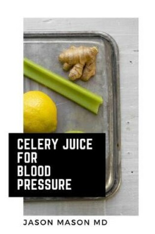 Cover of Celery Juice for Blood Pressure