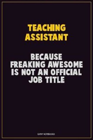 Cover of teaching assistant, Because Freaking Awesome Is Not An Official Job Title