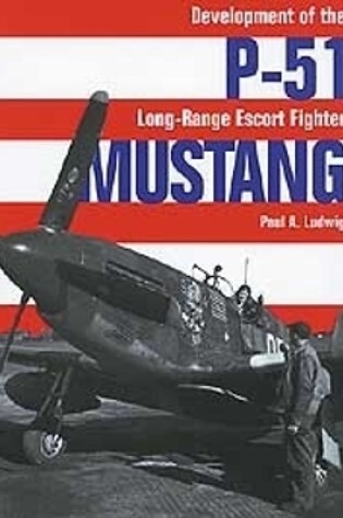 Cover of P-51 Mustang: Development of the Long-Range Escort Fighter