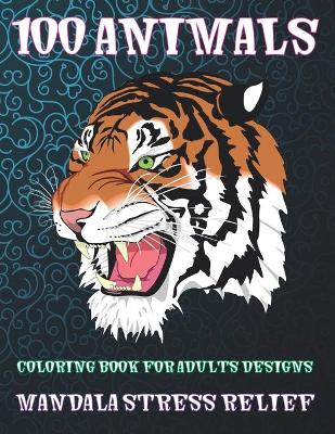 Book cover for Coloring Book for Adults Designs - 100 Animals - Mandala Stress Relief