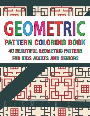 Book cover for Geometric Pattern Coloring Book 40 Beautiful Geometric Pattern for Adults Seniors and Kids