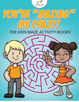 Book cover for You're "Mazing" Me Crazy! The Kids Maze Activity Books