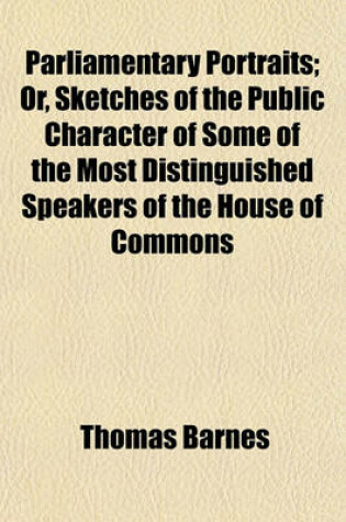 Cover of Parliamentary Portraits; Or, Sketches of the Public Character of Some of the Most Distinguished Speakers of the House of Commons