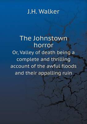 Book cover for The Johnstown horror Or, Valley of death being a complete and thrilling account of the awful floods and their appalling ruin