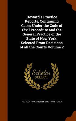 Book cover for Howard's Practice Reports, Containing Cases Under the Code of Civil Procedure and the General Practice of the State of New York, Selected from Decisions of All the Courts Volume 2