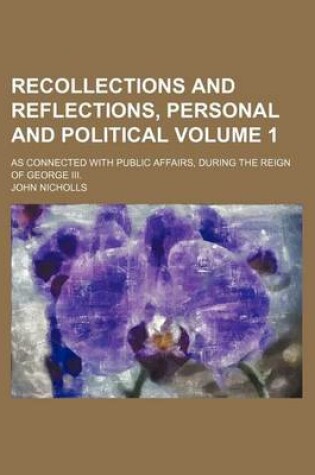 Cover of Recollections and Reflections, Personal and Political Volume 1; As Connected with Public Affairs, During the Reign of George III.