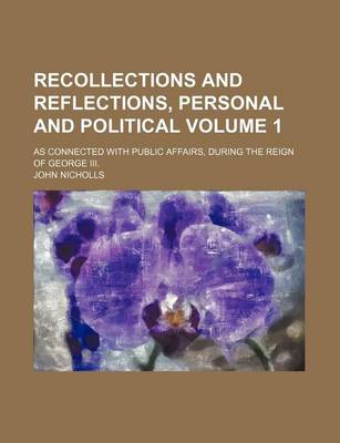 Book cover for Recollections and Reflections, Personal and Political Volume 1; As Connected with Public Affairs, During the Reign of George III.