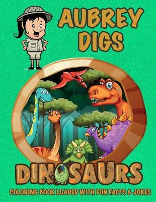 Cover of Aubrey Digs Dinosaurs Coloring Book Loaded With Fun Facts & Jokes