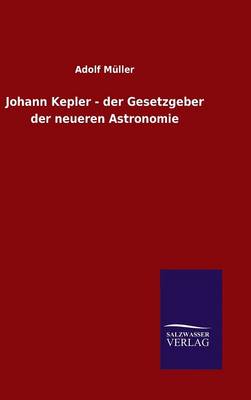 Book cover for Johann Kepler - der Gesetzgeber der neueren Astronomie