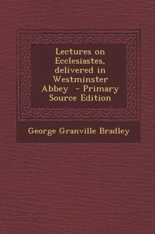 Cover of Lectures on Ecclesiastes, Delivered in Westminster Abbey - Primary Source Edition