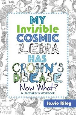 Cover of My Invisible Cosmic Zebra Has Crohn's Disease - Now What?