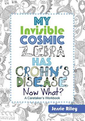 Book cover for My Invisible Cosmic Zebra Has Crohn's Disease - Now What?