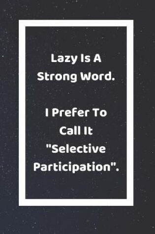 Cover of Lazy Is A Strong Word I Prefer To Call It Selective Participation