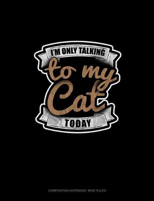 Book cover for I'm Only Talking To My Cat Today