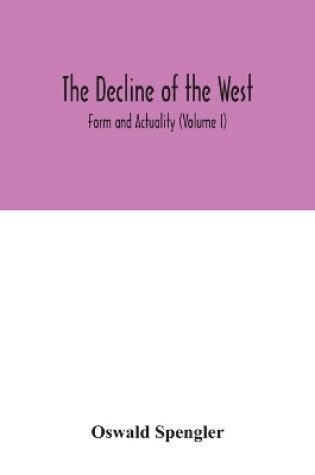 Cover of The decline of the West; Form and Actuality (Volume I)