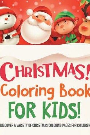 Cover of Christmas Coloring Book For Kids! Discover A Variety Of Christmas Coloring Pages For Children!