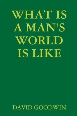 Cover of What is A Man's World is Like