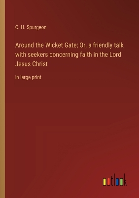 Book cover for Around the Wicket Gate; Or, a friendly talk with seekers concerning faith in the Lord Jesus Christ