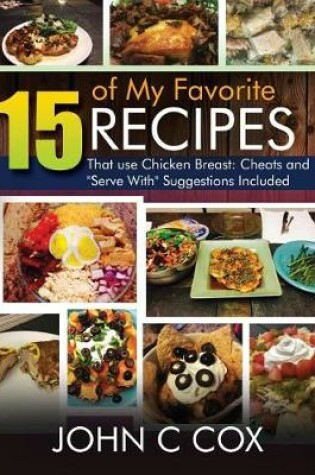 Cover of 15 of My Favorite Recipes That use Chicken Breast