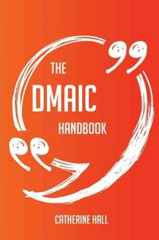 Cover of The Dmaic Handbook - Everything You Need to Know about Dmaic