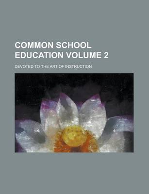 Book cover for Common School Education Volume 2; Devoted to the Art of Instruction