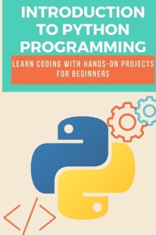 Cover of Introduction to Python Programming Learn Coding with Hands-On Projects for Beginners