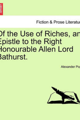Cover of Of the Use of Riches, an Epistle to the Right Honourable Allen Lord Bathurst.