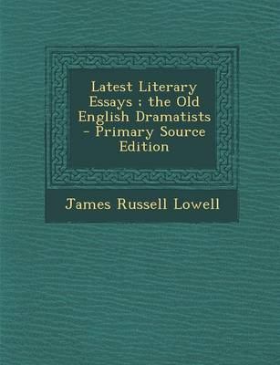 Book cover for Latest Literary Essays; The Old English Dramatists - Primary Source Edition