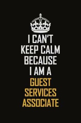 Cover of I Can't Keep Calm Because I Am A Guest Services Associate