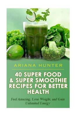 Cover of 40 Super Food & Super Smoothie Recipes For Better Health