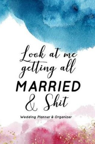 Cover of Look at Me Getting all Married & Shit Wedding Planner & Organizer