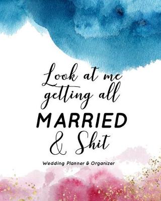 Book cover for Look at Me Getting all Married & Shit Wedding Planner & Organizer