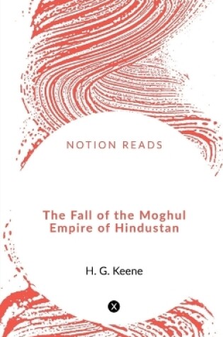 Cover of The Fall of the Moghul Empire of Hindustan